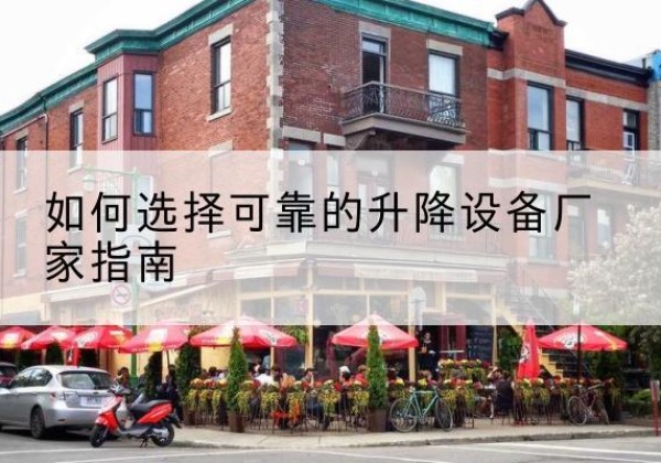 前进电动升降机厂家-如何选择可靠的升降设备厂家指南